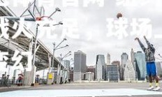 欧亿体育官网-纽约市场战火充足，球场上风云变幻