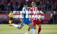 欧亿体育官网-里昂力压群雄，稳坐联赛第一
