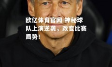 欧亿体育官网-神秘球队上演逆袭，改变比赛局势！