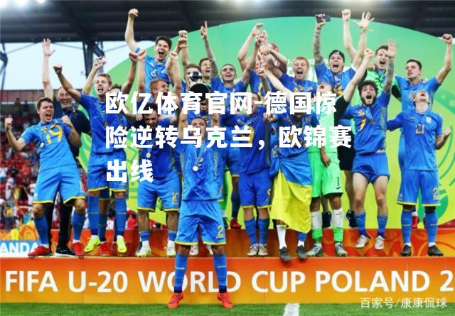 德国惊险逆转乌克兰，欧锦赛出线