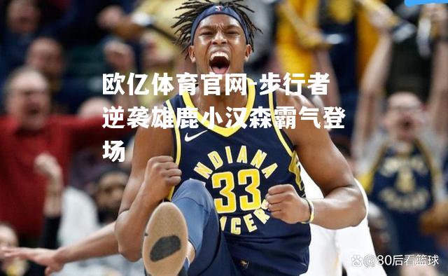 步行者逆袭雄鹿小汉森霸气登场