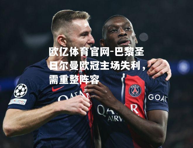 巴黎圣日尔曼欧冠主场失利，需重整阵容
