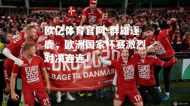 群雄逐鹿，欧洲国家杯赛激烈对决连连！