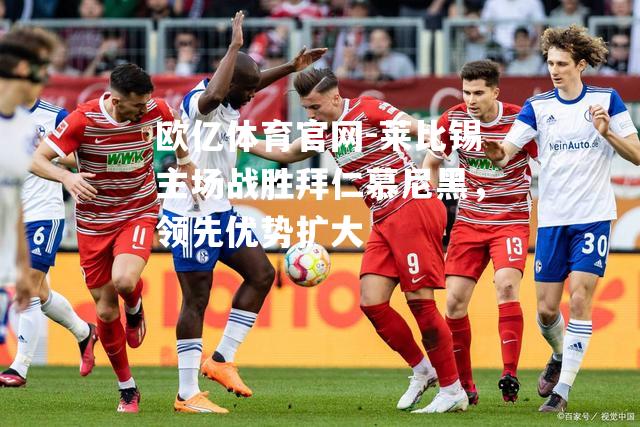 莱比锡主场战胜拜仁慕尼黑，领先优势扩大