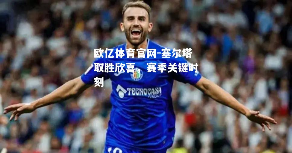 塞尔塔取胜欣喜，赛季关键时刻