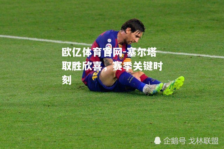 塞尔塔取胜欣喜，赛季关键时刻