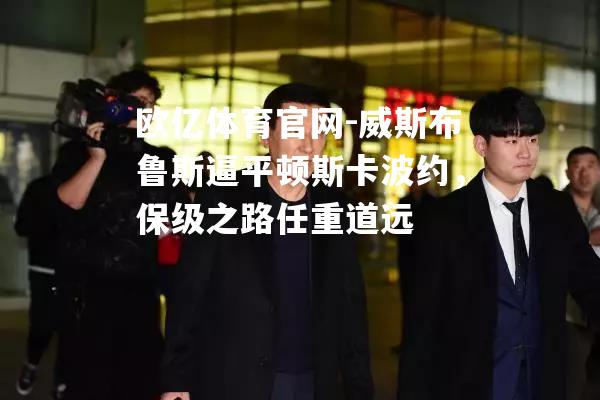 威斯布鲁斯逼平顿斯卡波约，保级之路任重道远