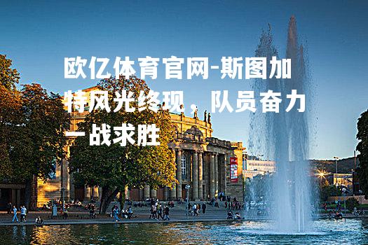 斯图加特风光终现，队员奋力一战求胜
