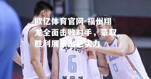 福州翔龙全面击败对手，豪取胜利展示出色实力