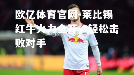 莱比锡红牛火力全开，轻松击败对手