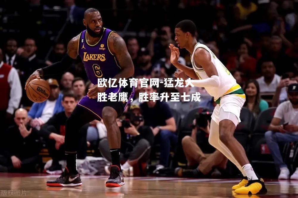 猛龙大胜老鹰，胜率升至七成