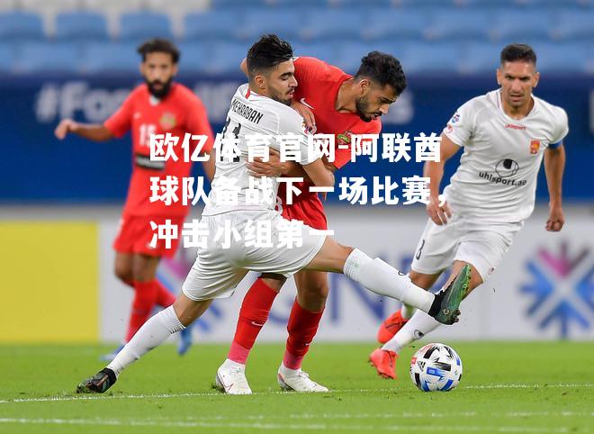 阿联酋球队备战下一场比赛，冲击小组第一