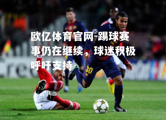 踢球赛事仍在继续，球迷积极呼吁支持