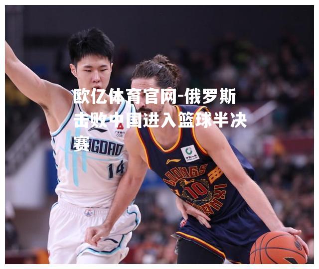 俄罗斯击败中国进入篮球半决赛