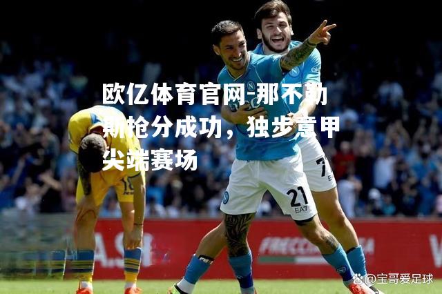 那不勒斯抢分成功，独步意甲尖端赛场