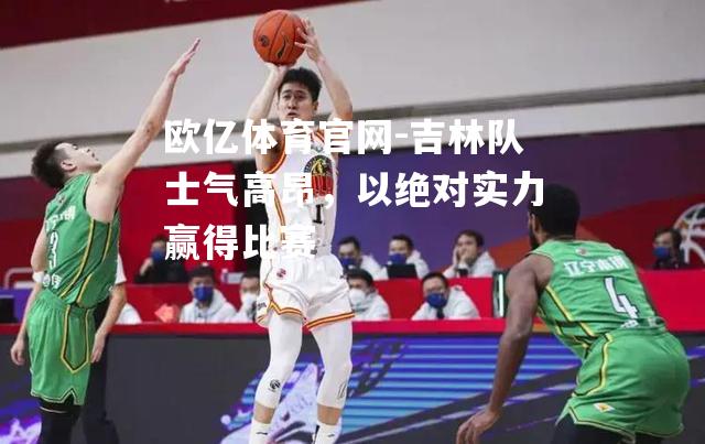 吉林队士气高昂，以绝对实力赢得比赛