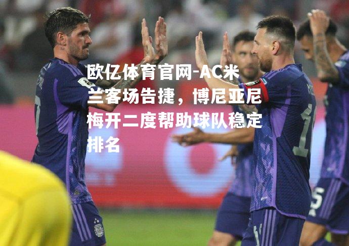 AC米兰客场告捷，博尼亚尼梅开二度帮助球队稳定排名