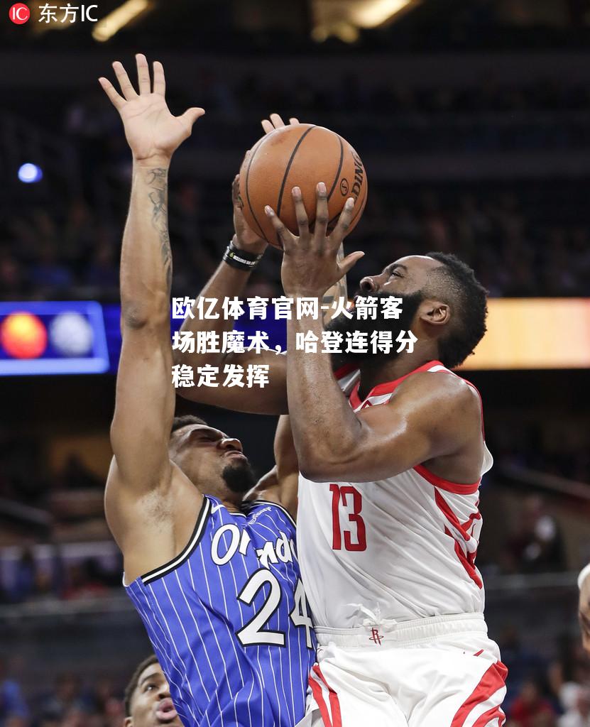 火箭客场胜魔术，哈登连得分稳定发挥