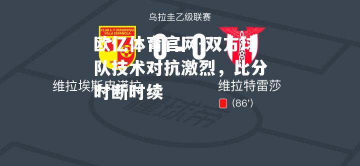 双方球队技术对抗激烈，比分时断时续