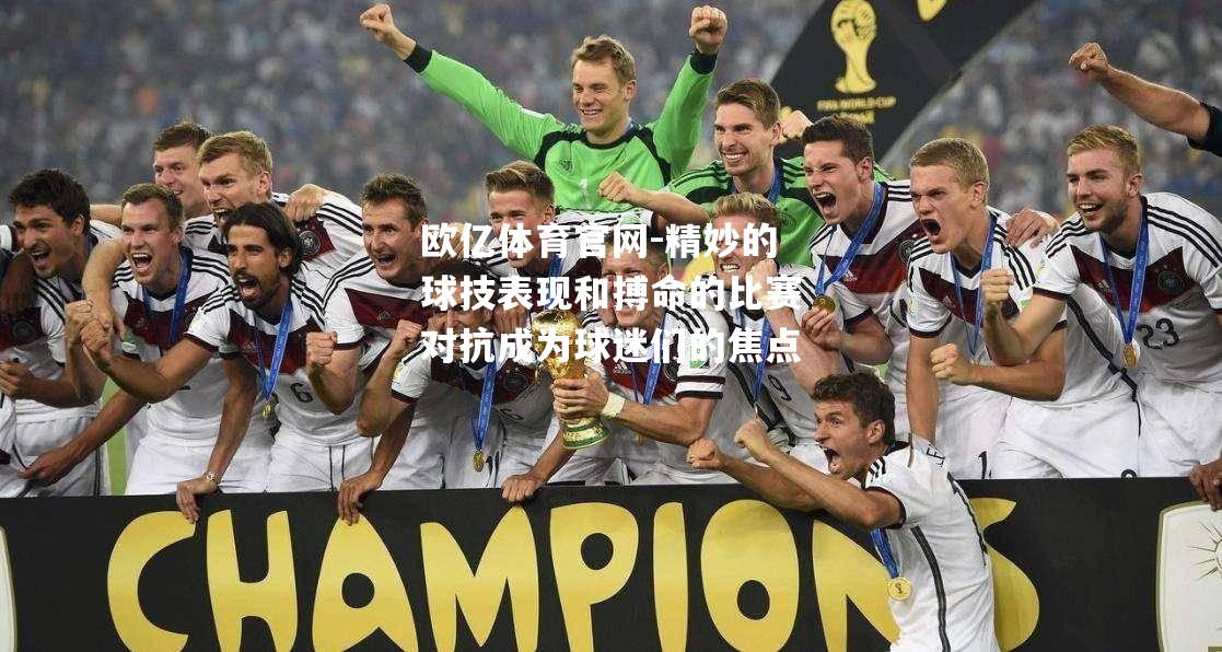 精妙的球技表现和搏命的比赛对抗成为球迷们的焦点