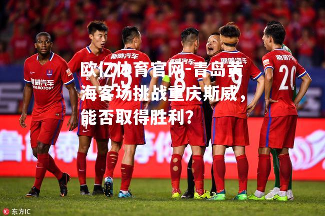 青岛黄海客场挑战重庆斯威，能否取得胜利？
