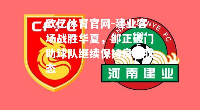 建业客场战胜华夏，邹正破门助球队继续保持良好状态