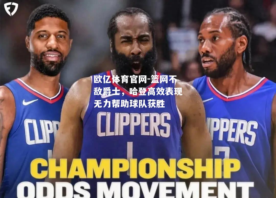 篮网不敌爵士，哈登高效表现无力帮助球队获胜