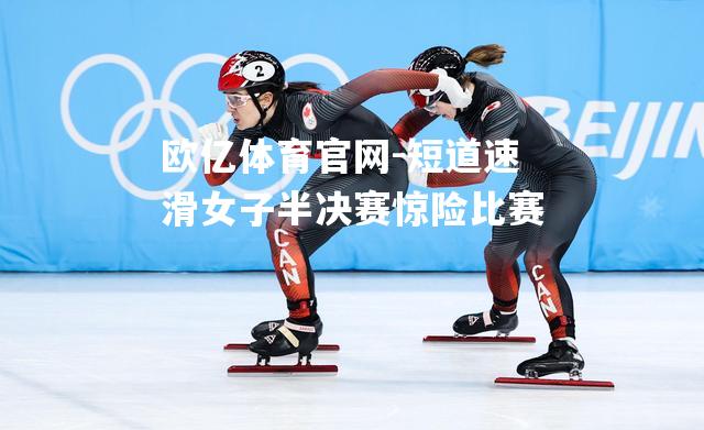 短道速滑女子半决赛惊险比赛
