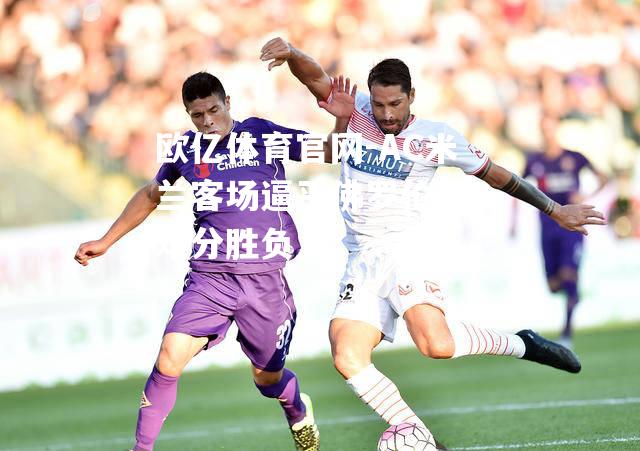 AC米兰客场逼平佛罗伦萨，难分胜负