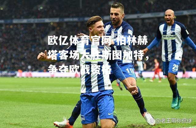 柏林赫塔客场大胜斯图加特，争夺欧战资格
