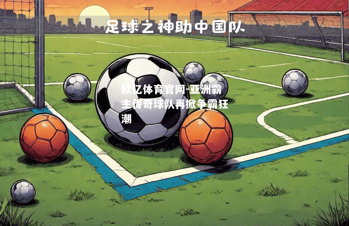 亚洲霸主传奇球队再掀争霸狂潮