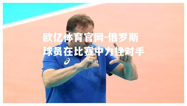 俄罗斯球员在比赛中力挫对手