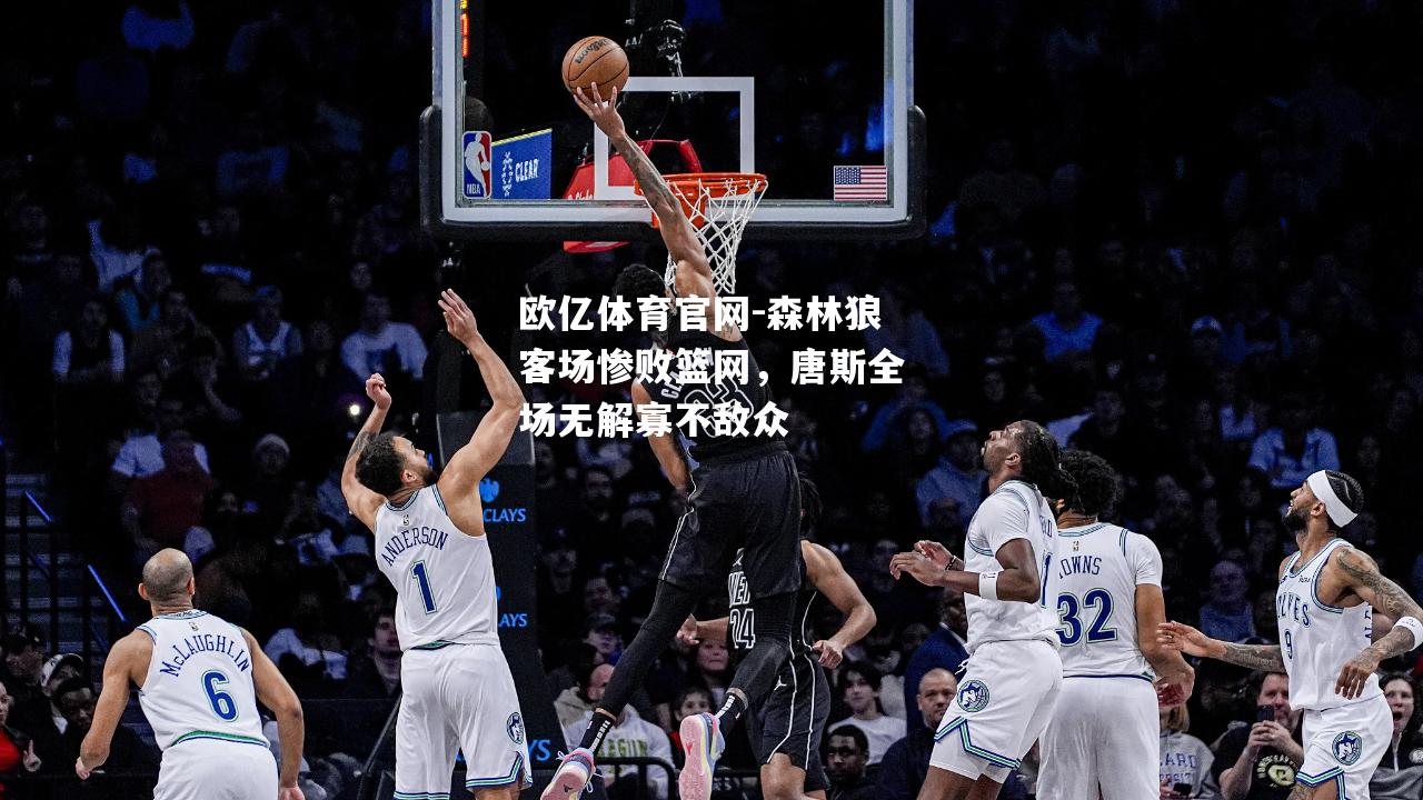 森林狼客场惨败篮网，唐斯全场无解寡不敌众