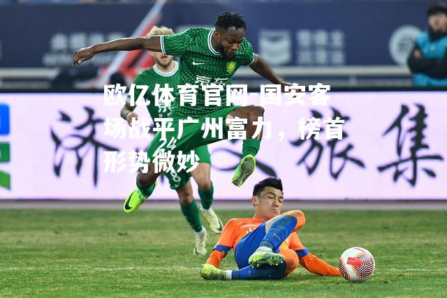 国安客场战平广州富力，榜首形势微妙